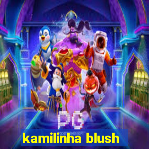 kamilinha blush